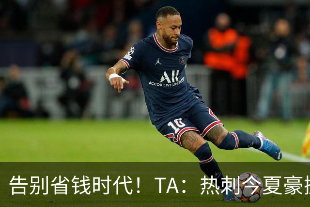 告别省钱时代！TA：热刺今夏豪掷千金，底气来自于老板大规模注资