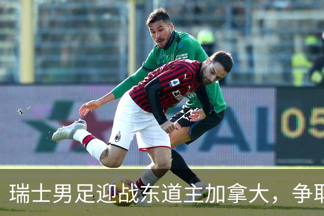 瑞士男足迎战东道主加拿大，争取携手晋级之路